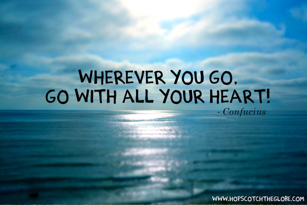 Wherever you go go with all your heart